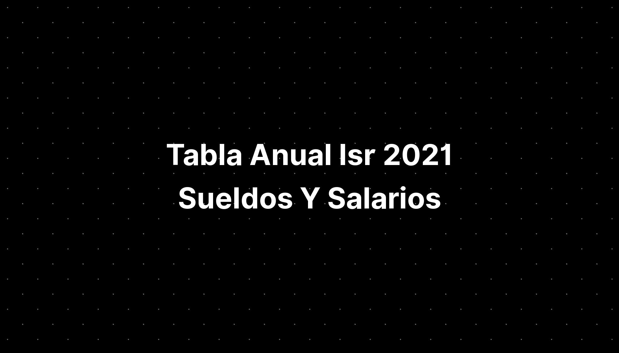 Tabla Anual Isr 2021 Sueldos Y Salarios IMAGESEE